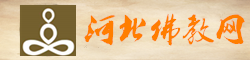 感恩关注河北省佛教协会·河北佛教网官方平台»»»一切皆缘！让我们一起爱国护教普结善缘共成佛道——河北佛教网发愿做众生的公仆，全心全意地为众生服务！